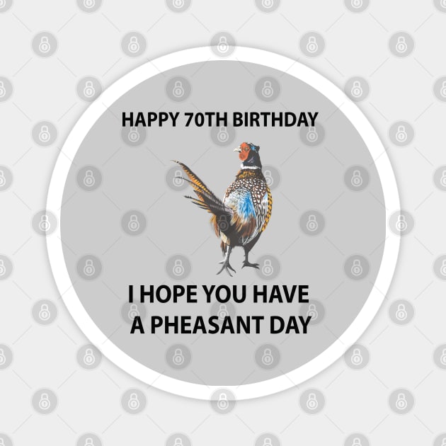 Happy 70th Birthday I hope you have a Pheasant day on grey Magnet by IslesArt